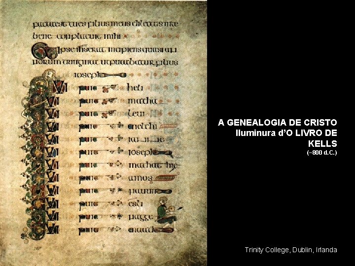 A GENEALOGIA DE CRISTO Iluminura d’O LIVRO DE KELLS (~800 d. C. ) Trinity