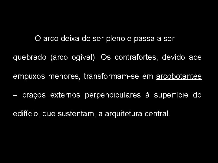 O arco deixa de ser pleno e passa a ser quebrado (arco ogival). Os