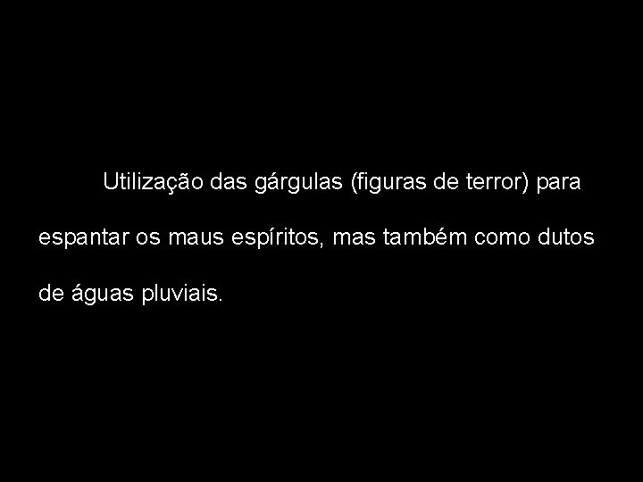 Utilização das gárgulas (figuras de terror) para espantar os maus espíritos, mas também como