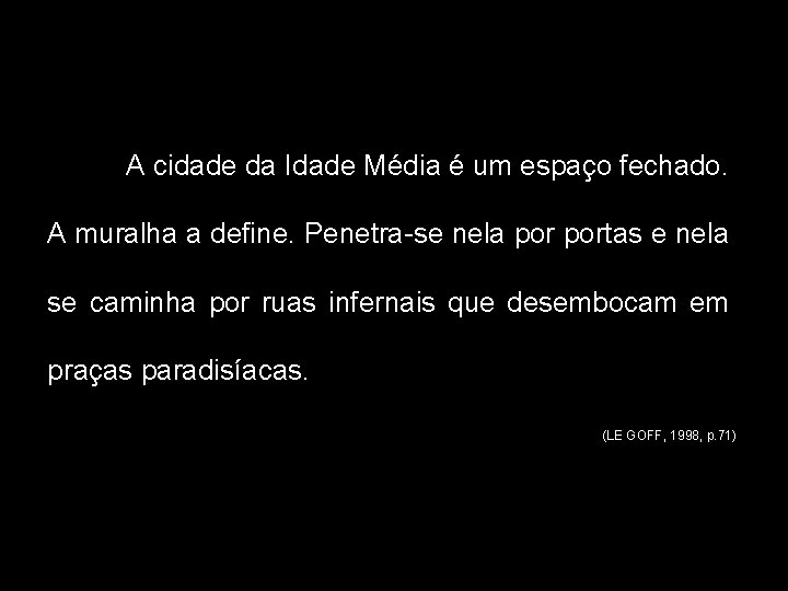 A cidade da Idade Média é um espaço fechado. A muralha a define. Penetra-se