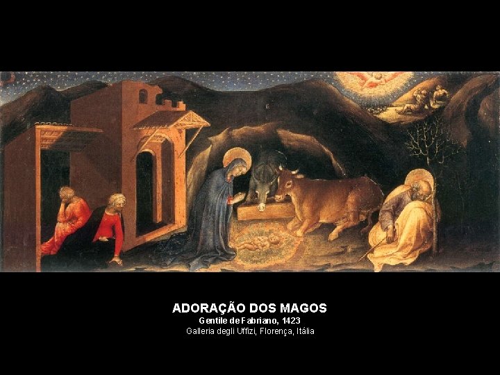 ADORAÇÃO DOS MAGOS Gentile de Fabriano, 1423 Galleria degli Uffizi, Florença, Itália 