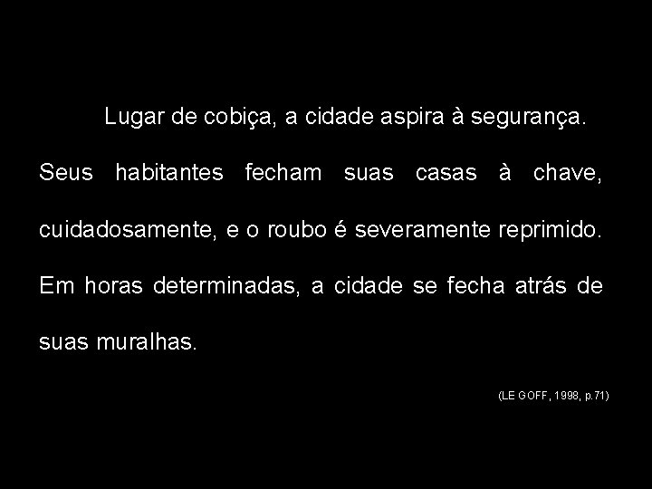 Lugar de cobiça, a cidade aspira à segurança. Seus habitantes fecham suas casas à
