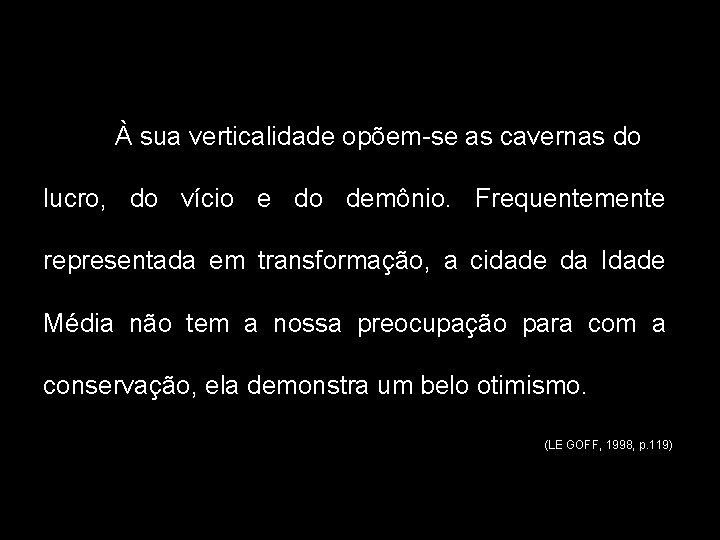 À sua verticalidade opõem-se as cavernas do lucro, do vício e do demônio. Frequentemente