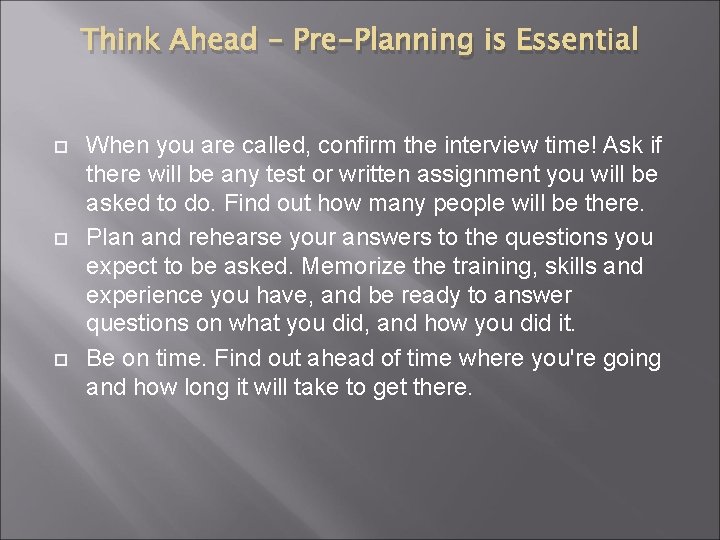 Think Ahead - Pre-Planning is Essential When you are called, confirm the interview time!