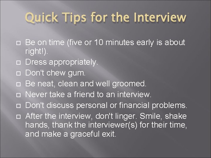 Quick Tips for the Interview Be on time (five or 10 minutes early is