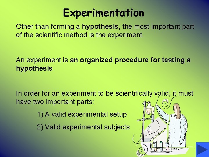 Experimentation Other than forming a hypothesis, the most important part of the scientific method