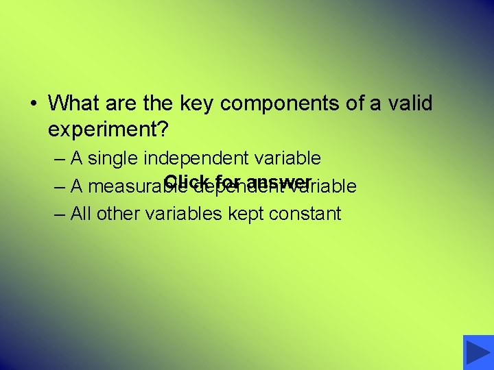  • What are the key components of a valid experiment? – A single
