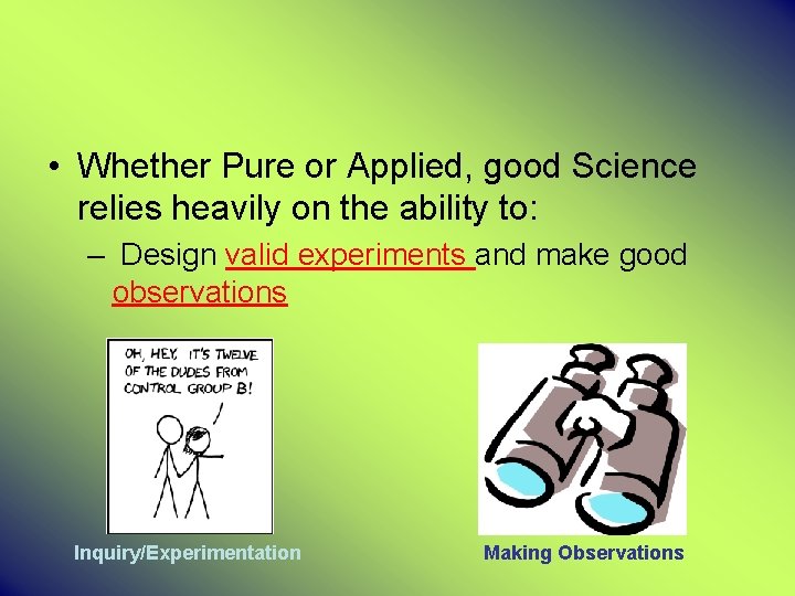  • Whether Pure or Applied, good Science relies heavily on the ability to: