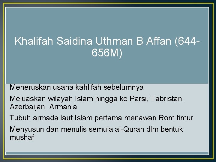 Khalifah Saidina Uthman B Affan (644656 M) Meneruskan usaha kahlifah sebelumnya Meluaskan wilayah Islam