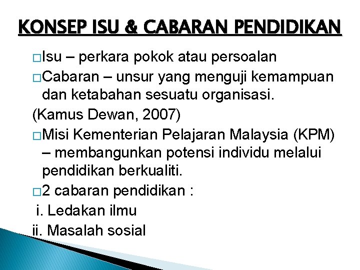 KONSEP ISU & CABARAN PENDIDIKAN �Isu – perkara pokok atau persoalan �Cabaran – unsur