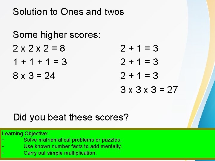 Solution to Ones and twos Some higher scores: 2 x 2 x 2=8 1+1+1=3