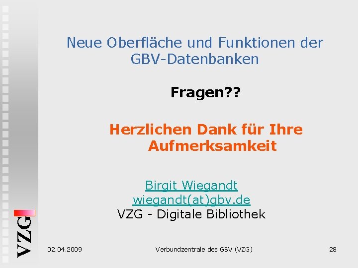 Neue Oberfläche und Funktionen der GBV-Datenbanken Fragen? ? VZG Herzlichen Dank für Ihre Aufmerksamkeit