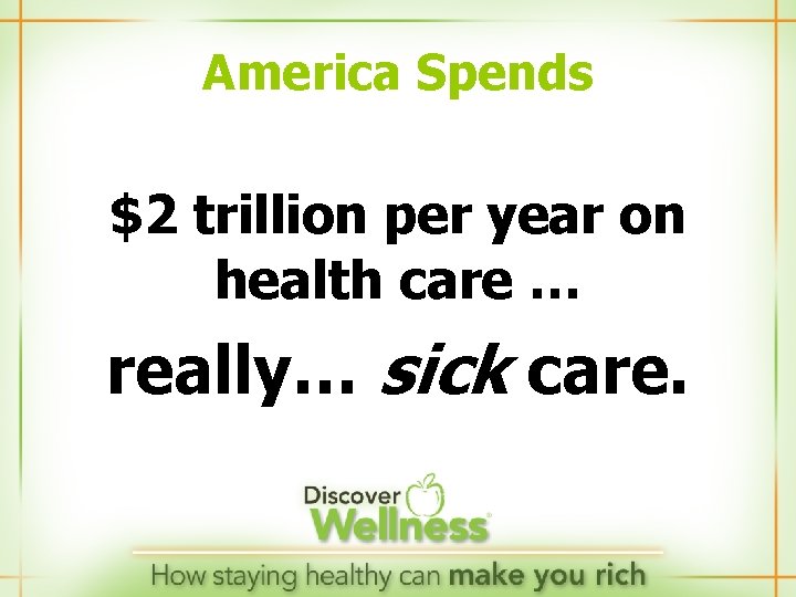 America Spends $2 trillion per year on health care … really… sick care. 