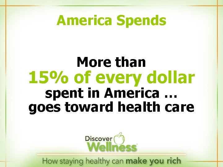 America Spends More than 15% of every dollar spent in America … goes toward