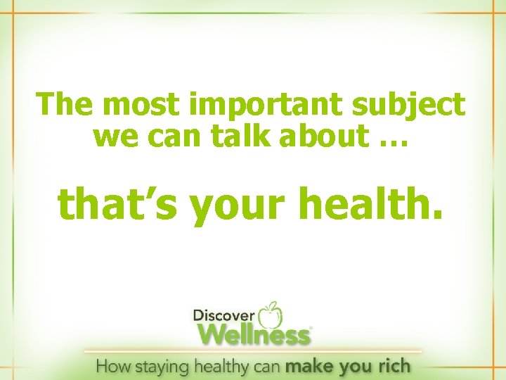 The most important subject we can talk about … that’s your health. 