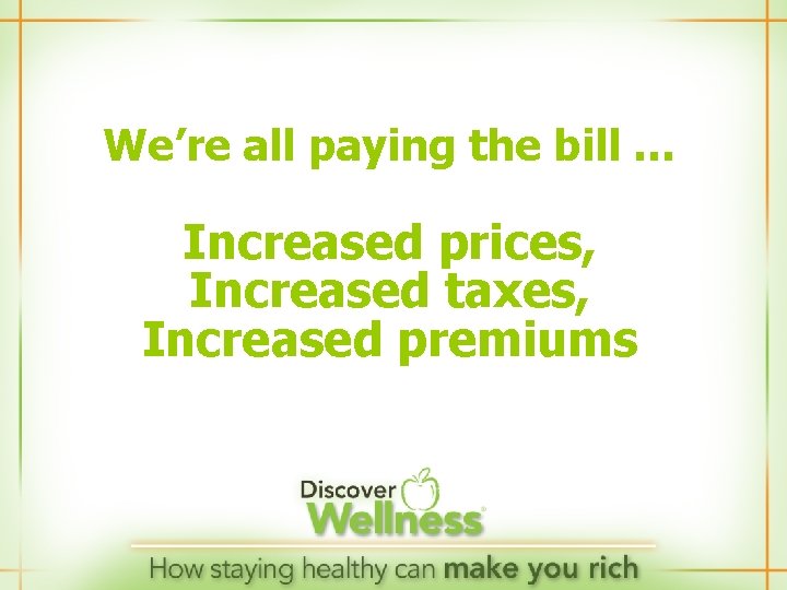 We’re all paying the bill … Increased prices, Increased taxes, Increased premiums 