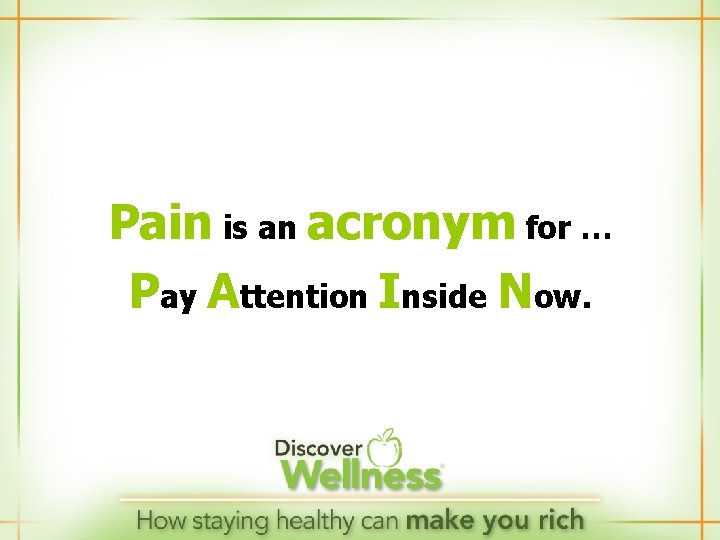 Pain is an acronym for … Pay Attention Inside Now. 