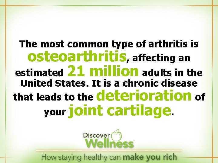 The most common type of arthritis is osteoarthritis, affecting an estimated 21 million adults