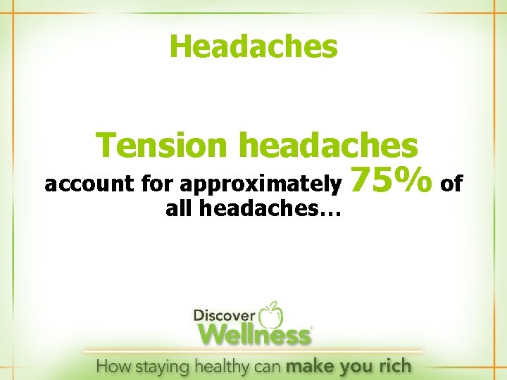 Headaches Tension headaches account for approximately 75% of all headaches… 