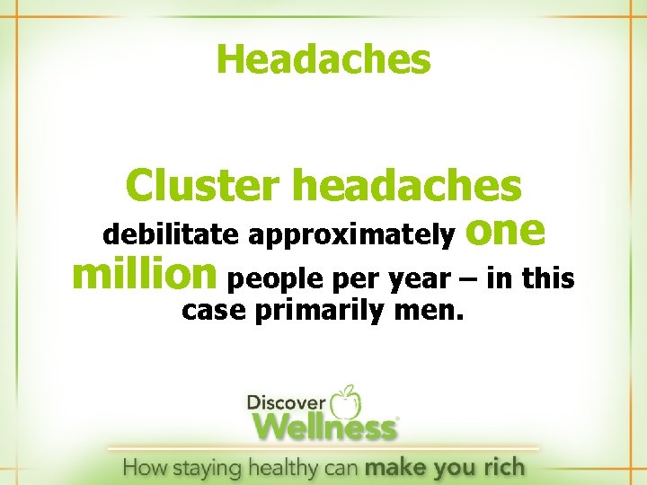 Headaches Cluster headaches debilitate approximately one million people per year – in this case