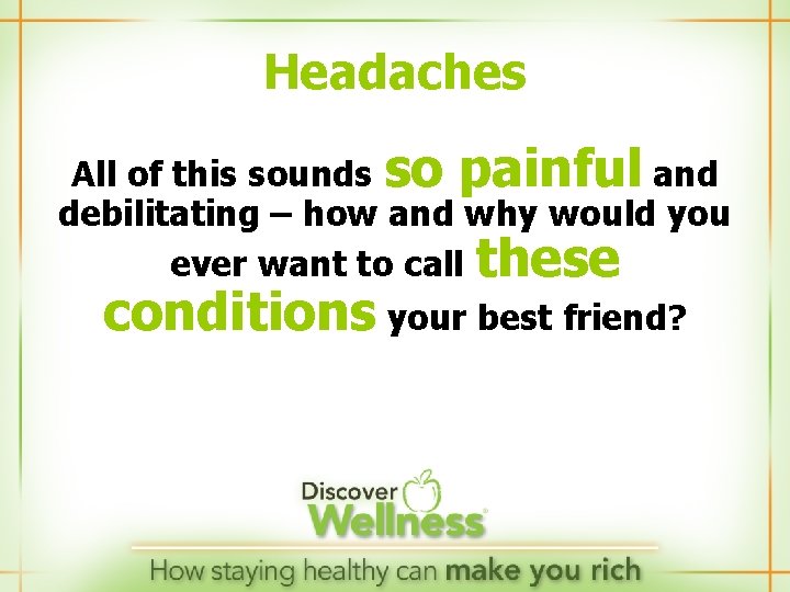 Headaches All of this sounds so painful and debilitating – how and why would