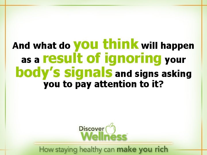 And what do you think will happen as a result of ignoring your body’s