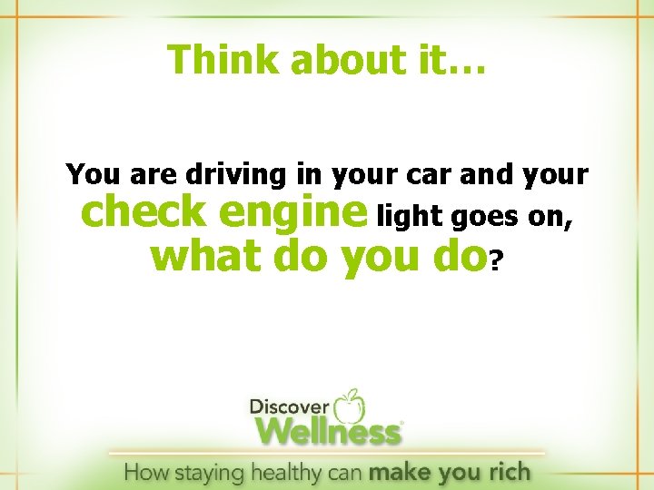 Think about it… You are driving in your car and your check engine light