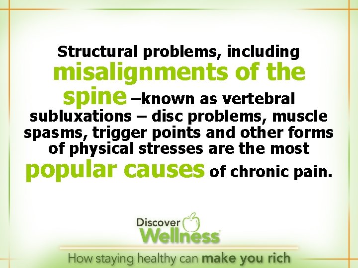 Structural problems, including misalignments of the spine –known as vertebral subluxations – disc problems,