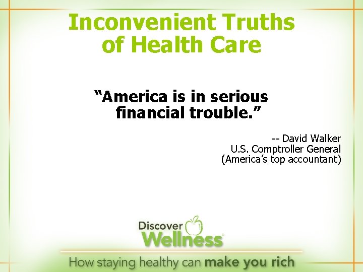 Inconvenient Truths of Health Care “America is in serious financial trouble. ” -- David