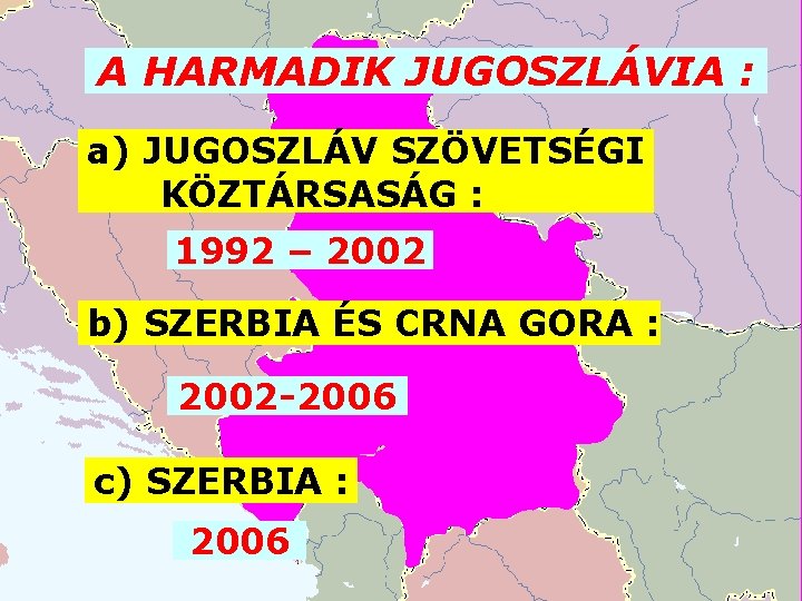A HARMADIK JUGOSZLÁVIA : a) JUGOSZLÁV SZÖVETSÉGI KÖZTÁRSASÁG : 1992 – 2002 b) SZERBIA