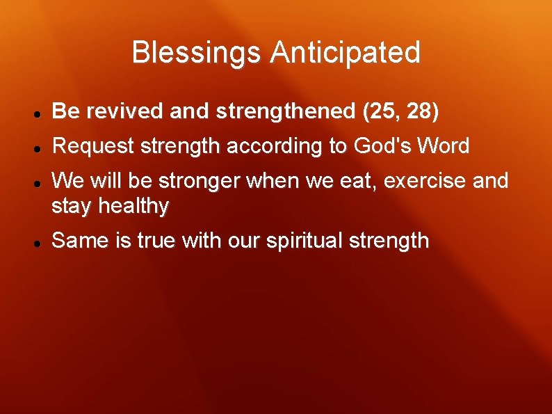Blessings Anticipated Be revived and strengthened (25, 28) Request strength according to God's Word