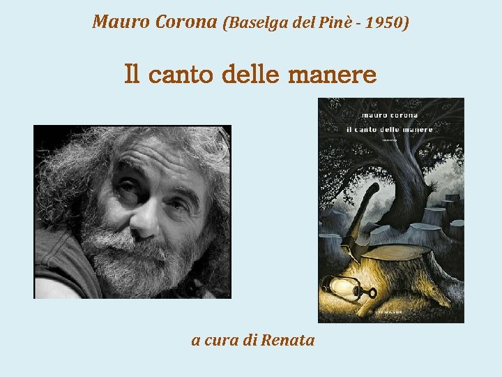 Mauro Corona (Baselga del Pinè - 1950) Il canto delle manere a cura di