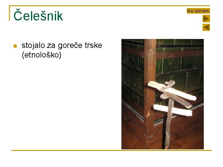 Čelešnik n stojalo za goreče trske (etnološko) Na seznam 