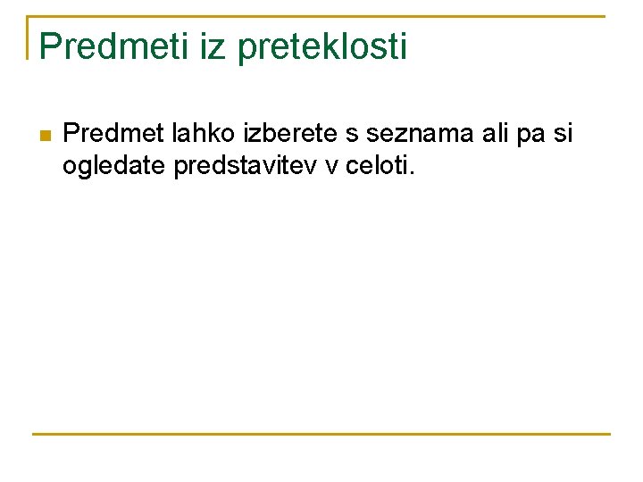 Predmeti iz preteklosti n Predmet lahko izberete s seznama ali pa si ogledate predstavitev