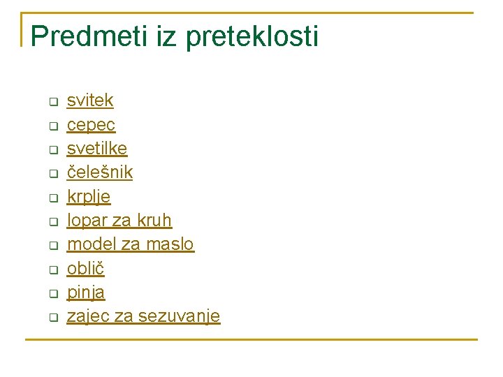 Predmeti iz preteklosti q q q q q svitek cepec svetilke čelešnik krplje lopar