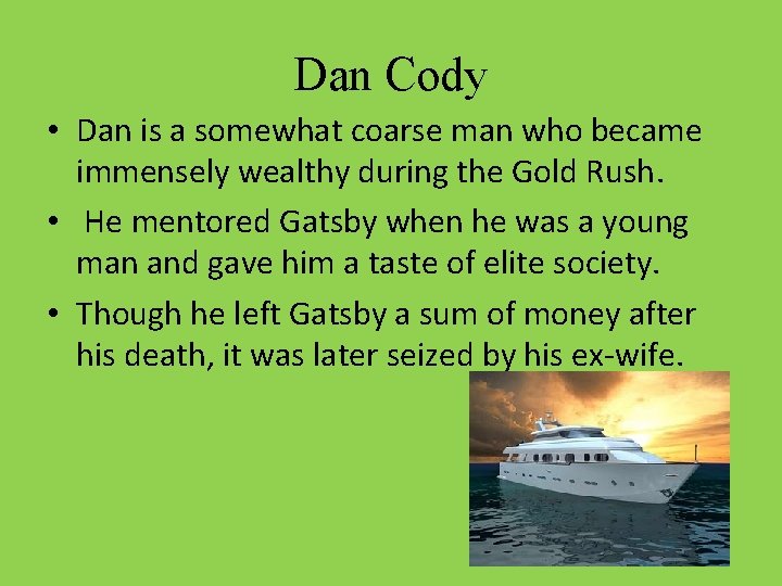 Dan Cody • Dan is a somewhat coarse man who became immensely wealthy during
