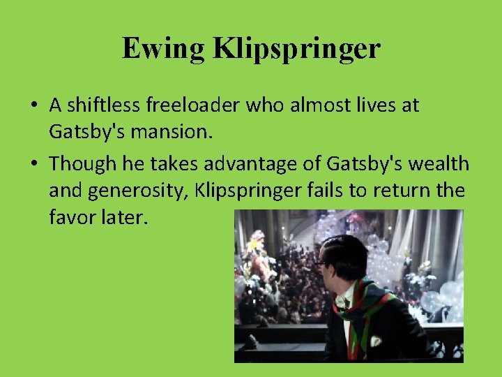 Ewing Klipspringer • A shiftless freeloader who almost lives at Gatsby's mansion. • Though
