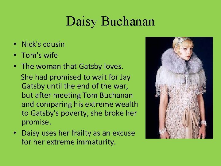 Daisy Buchanan • Nick's cousin • Tom's wife • The woman that Gatsby loves.