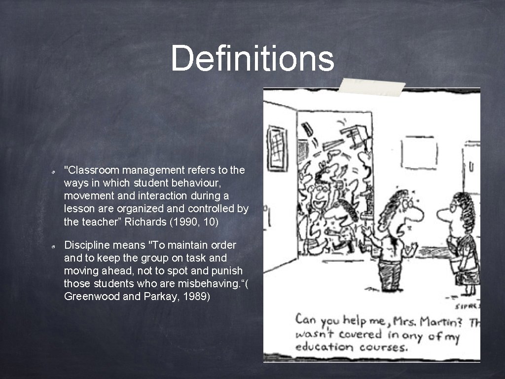 Definitions "Classroom management refers to the ways in which student behaviour, movement and interaction