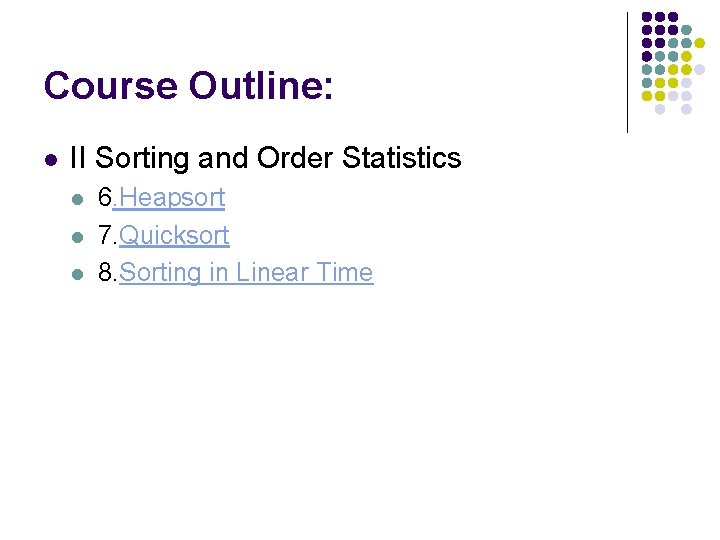 Course Outline: l II Sorting and Order Statistics l l l 6. Heapsort 7. Course Outline: l II Sorting and Order Statistics l l l 6. Heapsort 7.