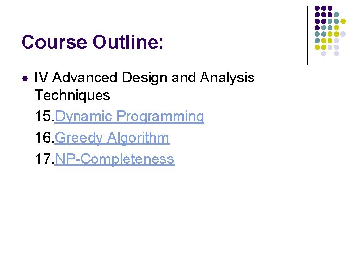 Course Outline: l IV Advanced Design and Analysis Techniques 15. Dynamic Programming 16. Greedy Course Outline: l IV Advanced Design and Analysis Techniques 15. Dynamic Programming 16. Greedy