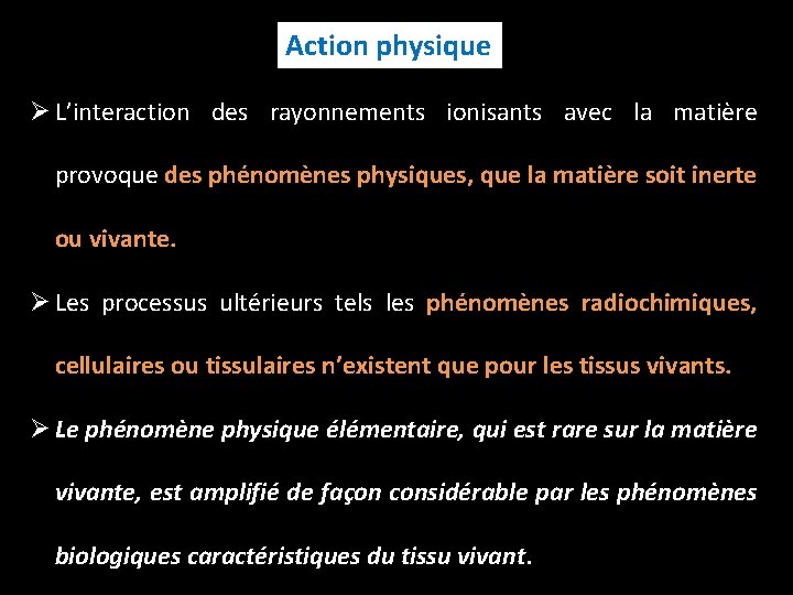 Action physique Ø L’interaction des rayonnements ionisants avec la matière provoque des phénomènes physiques,