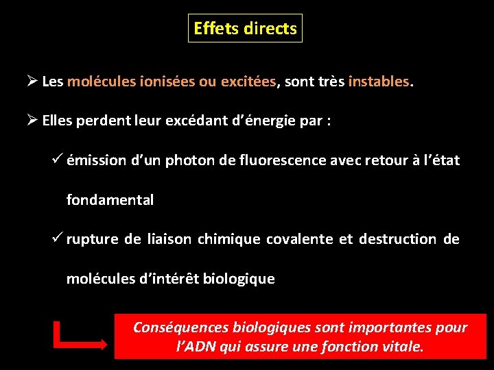 Effets directs Ø Les molécules ionisées ou excitées, sont très instables. Ø Elles perdent