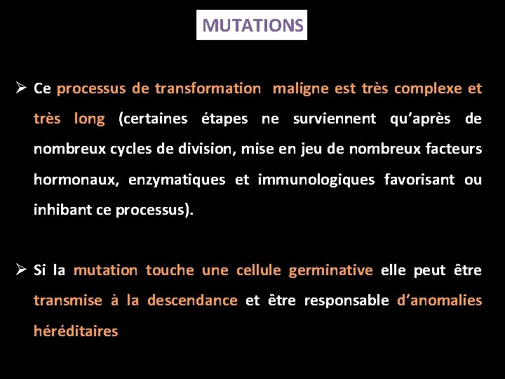 MUTATIONS Ø Ce processus de transformation maligne est très complexe et très long (certaines