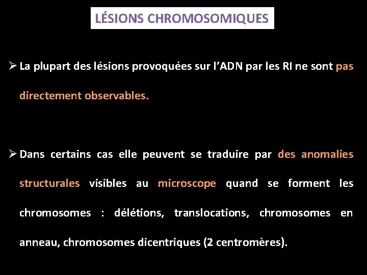 LÉSIONS CHROMOSOMIQUES Ø La plupart des lésions provoquées sur l’ADN par les RI ne