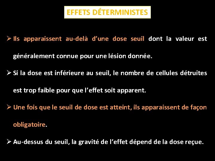 EFFETS DÉTERMINISTES Ø Ils apparaissent au-delà d’une dose seuil dont la valeur est généralement