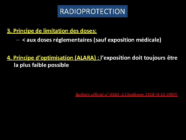RADIOPROTECTION 3. Principe de limitation des doses: – < aux doses réglementaires (sauf exposition