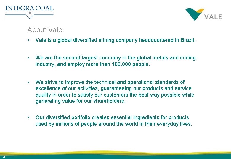 About Vale 3 • Vale is a global diversified mining company headquartered in Brazil.