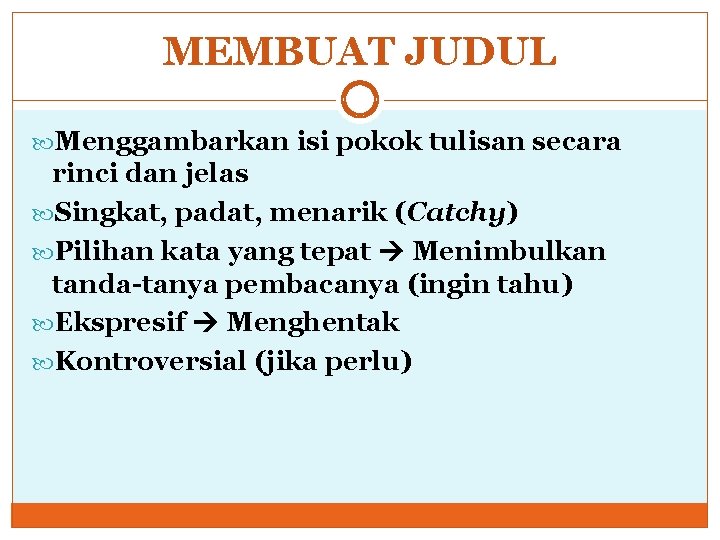 MEMBUAT JUDUL Menggambarkan isi pokok tulisan secara rinci dan jelas Singkat, padat, menarik (Catchy)