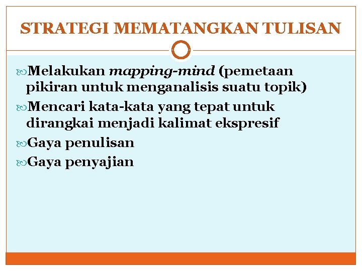 STRATEGI MEMATANGKAN TULISAN Melakukan mapping-mind (pemetaan pikiran untuk menganalisis suatu topik) Mencari kata-kata yang